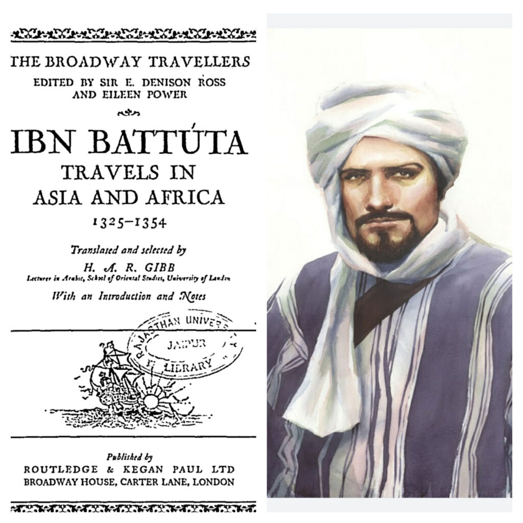 14th century chronicler Ibn Battuta and his travelogue “Rihla”1325-1354: - English translation by Scottish Oriental Historian H. A.R. Gibb